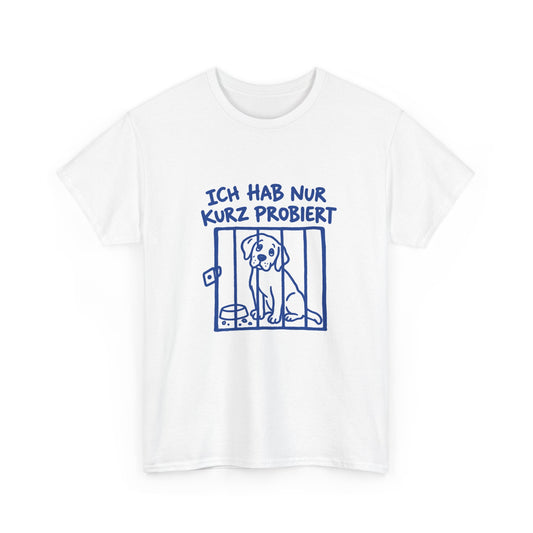 Ich hab nur kurz probiert – Hunde T-Shirt