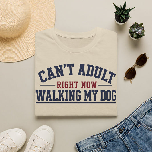Can’t Adult Right Now Walking My Dog T-Shirt