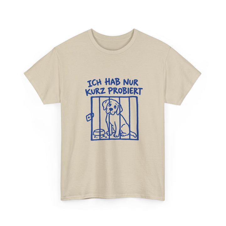 Ich hab nur kurz probiert – Hunde T-Shirt