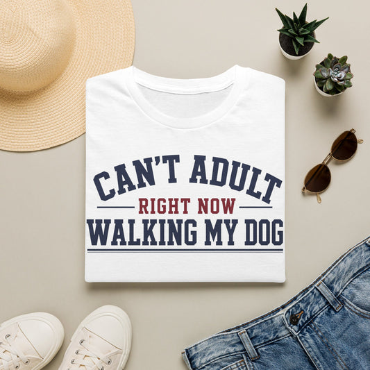 Can’t Adult Right Now Walking My Dog T-Shirt
